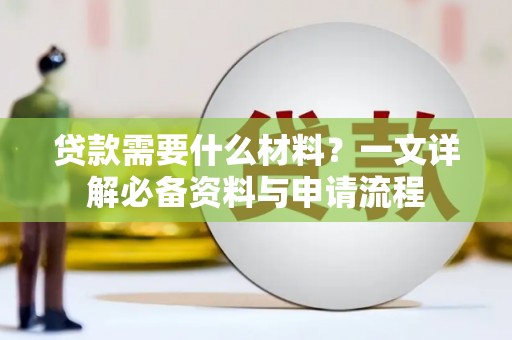 永清贷款需要什么材料？一文详解必备资料与申请流程