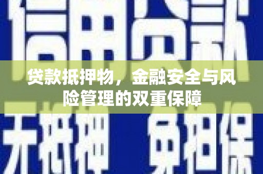 永清贷款抵押物，金融安全与风险管理的双重保障