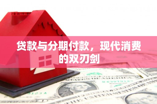 永清贷款与分期付款，现代消费的双刃剑