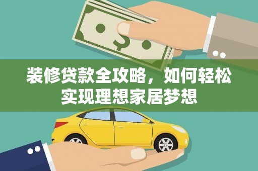 永清装修贷款全攻略，如何轻松实现理想家居梦想