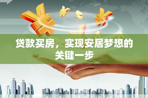 永清贷款买房，实现安居梦想的关键一步