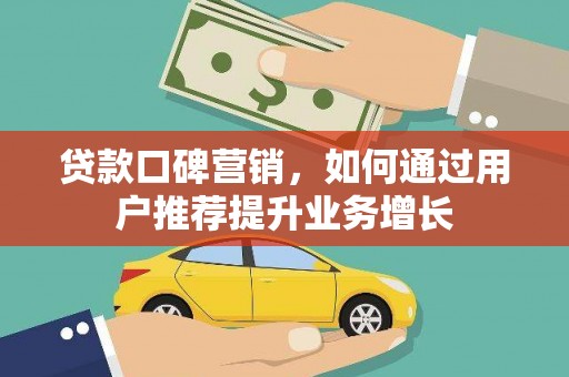 永清贷款口碑营销，如何通过用户推荐提升业务增长