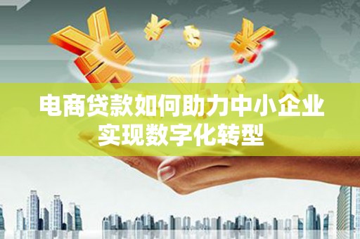 永清电商贷款如何助力中小企业实现数字化转型