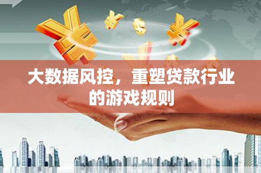 永清大数据风控，重塑贷款行业的游戏规则