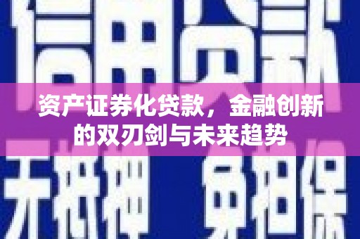 永清资产证券化贷款，金融创新的双刃剑与未来趋势