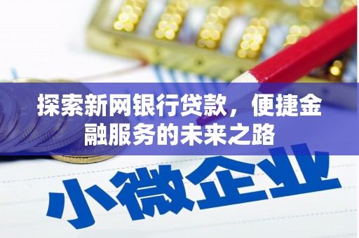 永清探索新网银行贷款，便捷金融服务的未来之路