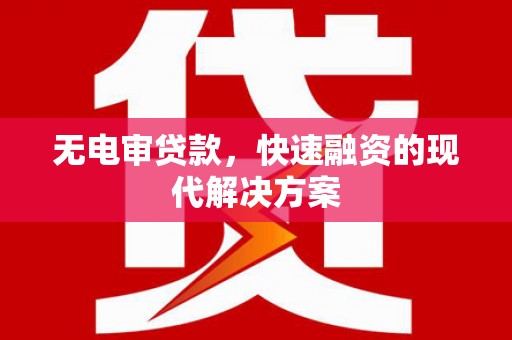 永清无电审贷款，快速融资的现代解决方案