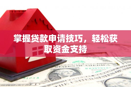 永清掌握贷款申请技巧，轻松获取资金支持