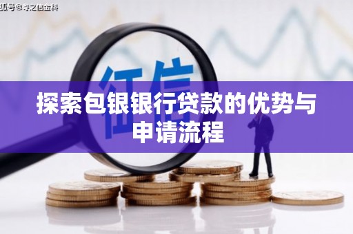 永清探索包银银行贷款的优势与申请流程