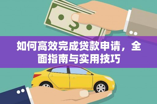 永清如何高效完成贷款申请，全面指南与实用技巧