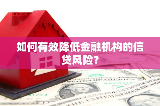 永清如何有效降低金融机构的信贷风险？