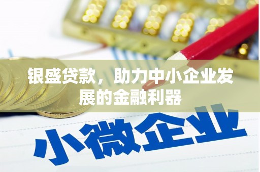 永清银盛贷款，助力中小企业发展的金融利器