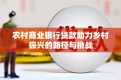 永清农村商业银行贷款助力乡村振兴的路径与挑战