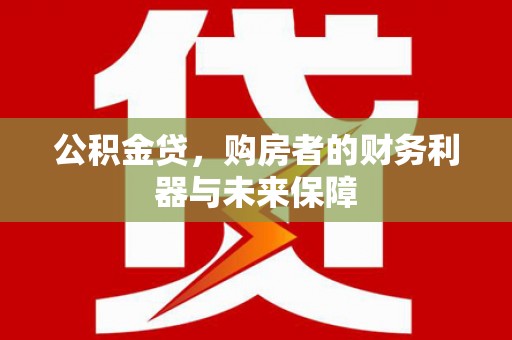 永清公积金贷，购房者的财务利器与未来保障