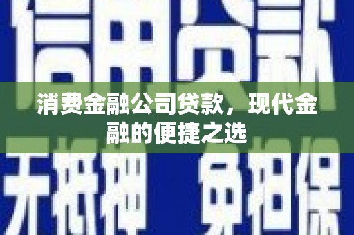 永清消费金融公司贷款，现代金融的便捷之选
