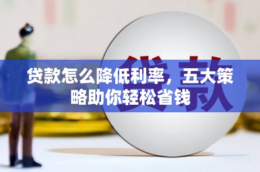 永清贷款怎么降低利率，五大策略助你轻松省钱