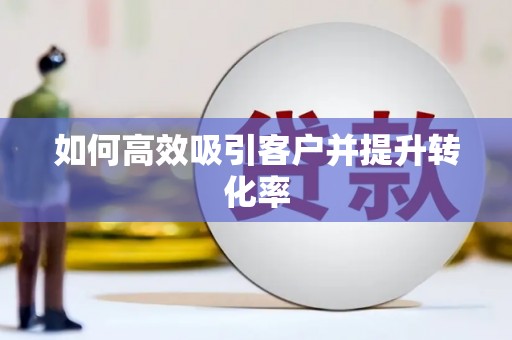 永清如何高效吸引客户并提升转化率