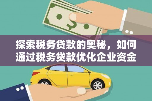 永清探索税务贷款的奥秘，如何通过税务贷款优化企业资金流