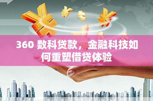 永清360 数科贷款，金融科技如何重塑借贷体验