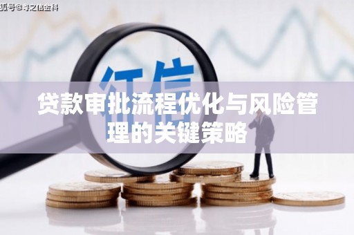 永清贷款审批流程优化与风险管理的关键策略