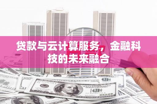 永清贷款与云计算服务，金融科技的未来融合