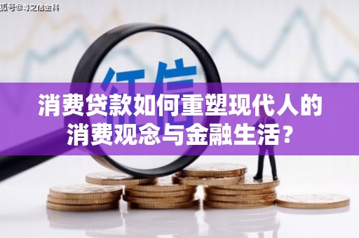 永清消费贷款如何重塑现代人的消费观念与金融生活？