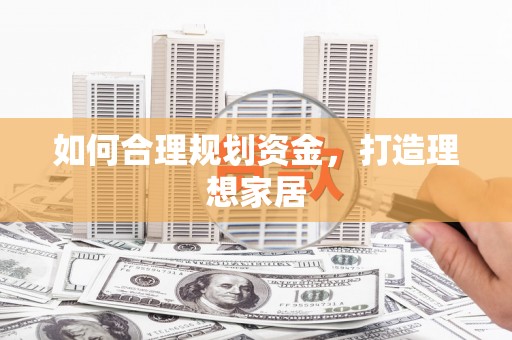 永清如何合理规划资金，打造理想家居