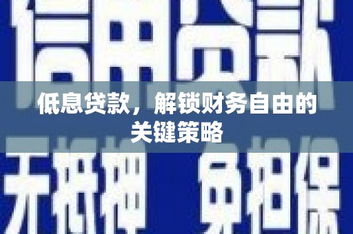 永清低息贷款，解锁财务自由的关键策略