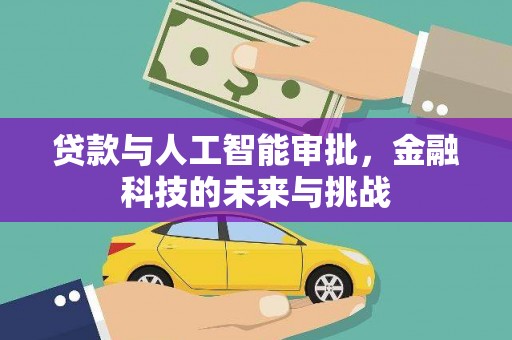 永清贷款与人工智能审批，金融科技的未来与挑战