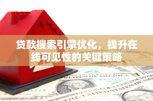 永清贷款搜索引擎优化，提升在线可见性的关键策略