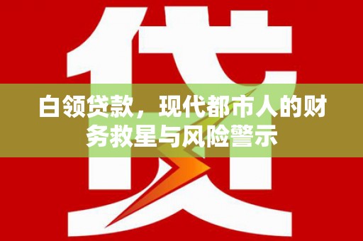 永清白领贷款，现代都市人的财务救星与风险警示