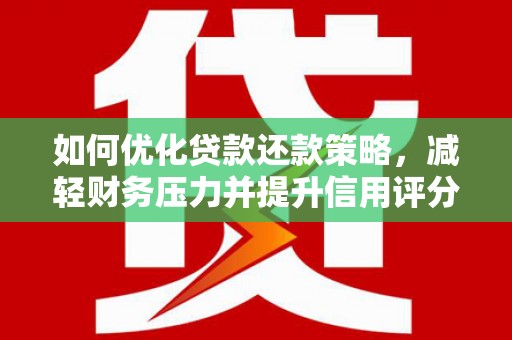 永清如何优化贷款还款策略，减轻财务压力并提升信用评分