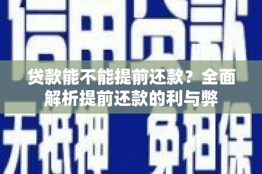 永清贷款能不能提前还款？全面解析提前还款的利与弊