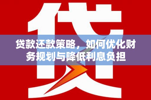 永清贷款还款策略，如何优化财务规划与降低利息负担