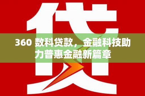 永清360 数科贷款，金融科技助力普惠金融新篇章