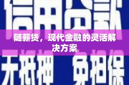 永清随薪贷，现代金融的灵活解决方案