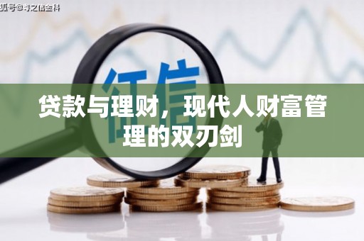 永清贷款与理财，现代人财富管理的双刃剑