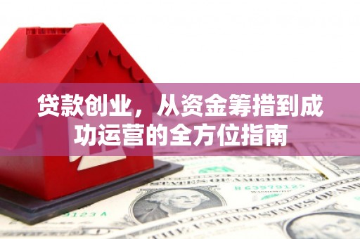 永清贷款创业，从资金筹措到成功运营的全方位指南