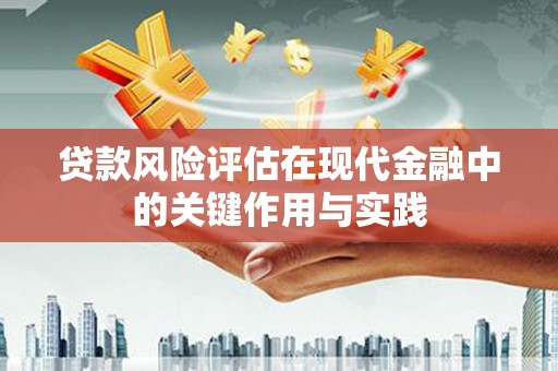 永清贷款风险评估在现代金融中的关键作用与实践