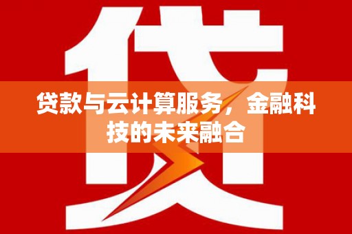 永清贷款与云计算服务，金融科技的未来融合