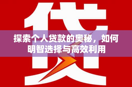 永清探索个人贷款的奥秘，如何明智选择与高效利用