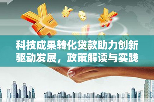 永清科技成果转化贷款助力创新驱动发展，政策解读与实践探索