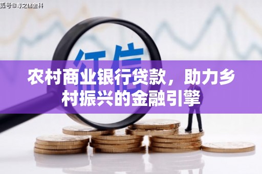 永清农村商业银行贷款，助力乡村振兴的金融引擎