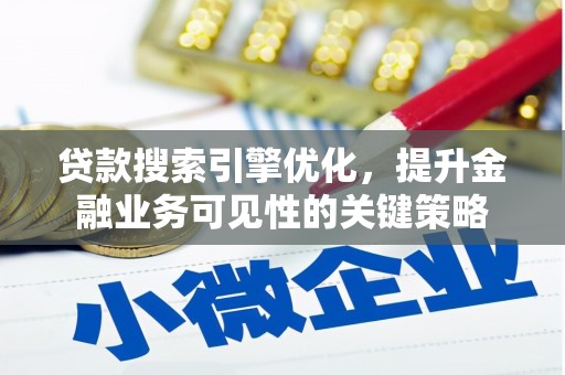 永清贷款搜索引擎优化，提升金融业务可见性的关键策略