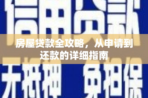 永清房屋贷款全攻略，从申请到还款的详细指南