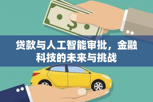 永清贷款与人工智能审批，金融科技的未来与挑战