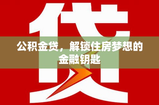 永清公积金贷，解锁住房梦想的金融钥匙