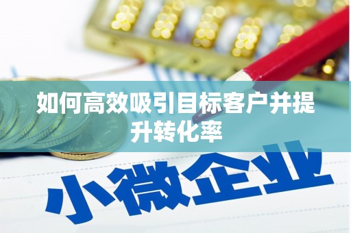 永清如何高效吸引目标客户并提升转化率