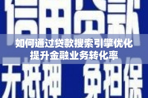 永清如何通过贷款搜索引擎优化提升金融业务转化率