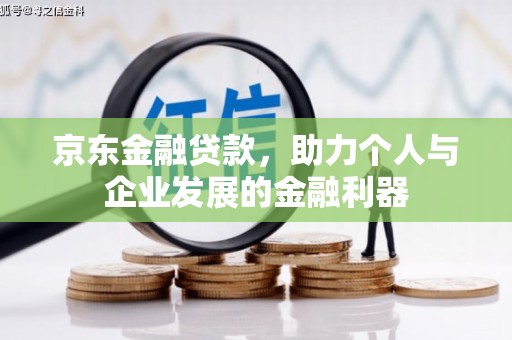 永清京东金融贷款，助力个人与企业发展的金融利器